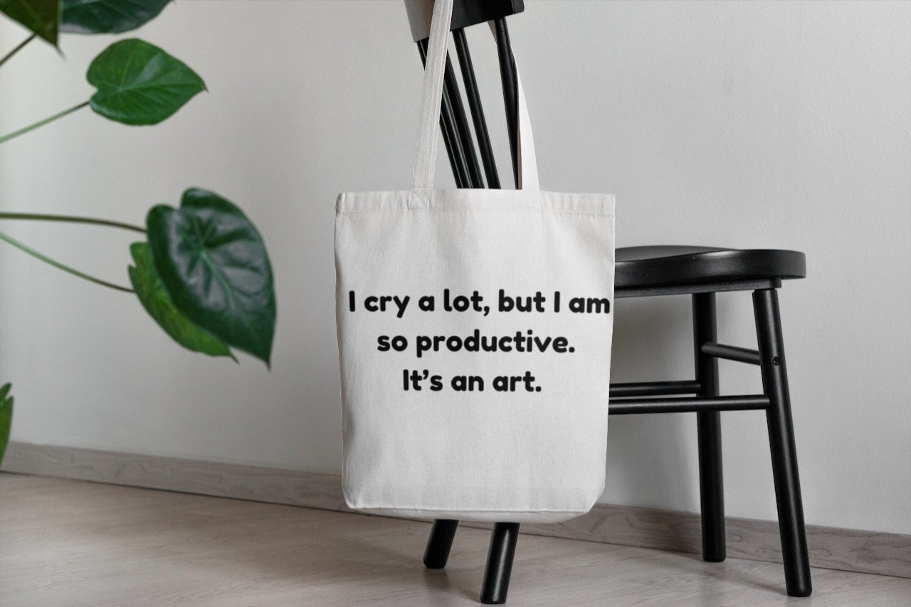 ‘I cry a lot, but I am so productive’ Tote Bag